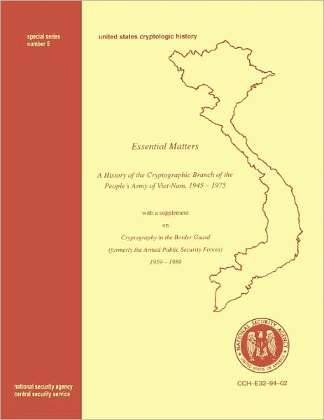 Essential Matters: History of the Cryptographic Branch of the People's Army of Vietnam 1945-1975 (With a Supplement Drawn from "The History of the Cryptographic Branch of the Border Guard, 1959-1989") - Center for Cryptologic History - Bøger - Military Bookshop - 9781780390109 - 2011