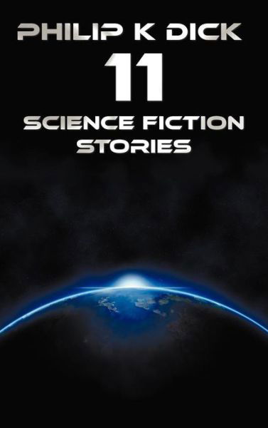 Philip K Dick - Eleven Science Fiction Stories: Beyond Lies the Wub, Beyond the Door, the Crystal Crypt, the Defenders, the Gun, the Skull, the Eyes H - Philip K. Dick - Books - Oxford City Press - 9781781393109 - October 9, 2012