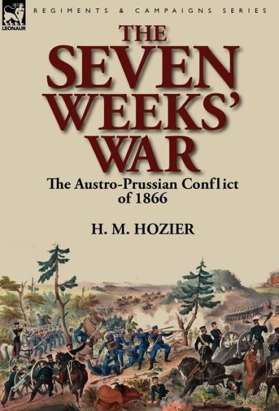 Cover for H M Hozier · The Seven Weeks' War: the Austro-Prussian Conflict of 1866 (Innbunden bok) (2012)