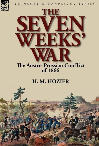 Cover for H M Hozier · The Seven Weeks' War: the Austro-Prussian Conflict of 1866 (Gebundenes Buch) (2012)