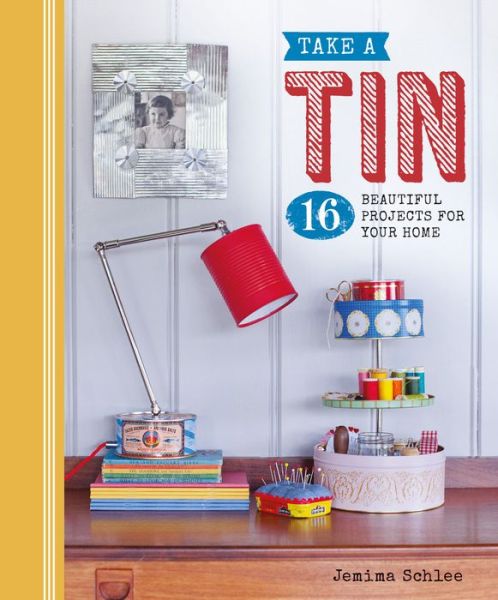 Cover for Jemima Schlee · Take a Tin: 16 Beautiful Projects for Your Home (Paperback Book) (2016)