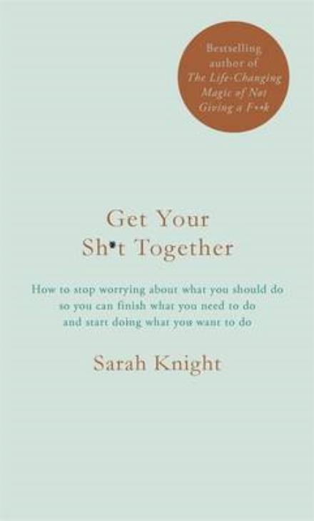 Cover for Sarah Knight · Get Your Sh*t Together: The New York Times Bestseller - A No F*cks Given Guide (Pocketbok) (2016)