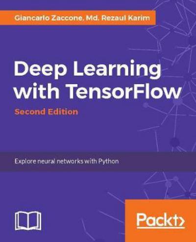 Cover for Giancarlo Zaccone · Deep Learning with TensorFlow: Explore neural networks and build intelligent systems with Python, 2nd Edition (Paperback Bog) [2 Revised edition] (2018)