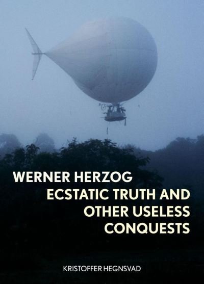 Cover for Kristoffer Hegnsvad · Werner Herzog: Ecstatic Truth and Other Useless Conquests (Hardcover Book) (2021)