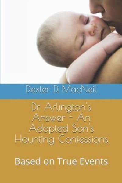 Cover for Dexter D MacNeil · Dr. Arlington's Answer - An Adopted Son's Haunting Confessions (Paperback Book) (2019)