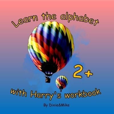 Cover for Dixie And Mike · Learn the alphabet with Harry's workbook - ABC Book for Toddlers (Paperback Book) (2019)