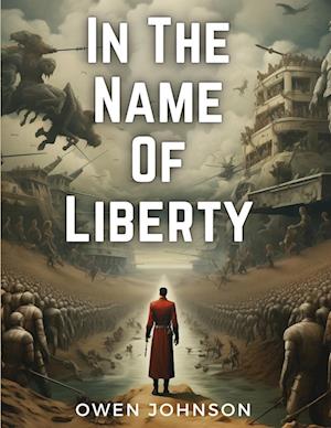 In the Name of Liberty - Owen Johnson - Books - Global Book Company - 9781835913109 - April 27, 2024