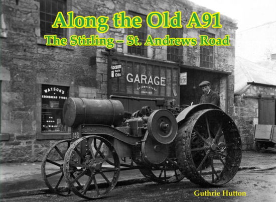 Cover for Guthrie Hutton · Along the Old A91 Road: The Stirling - St. Andrews Road (Paperback Book) (2024)