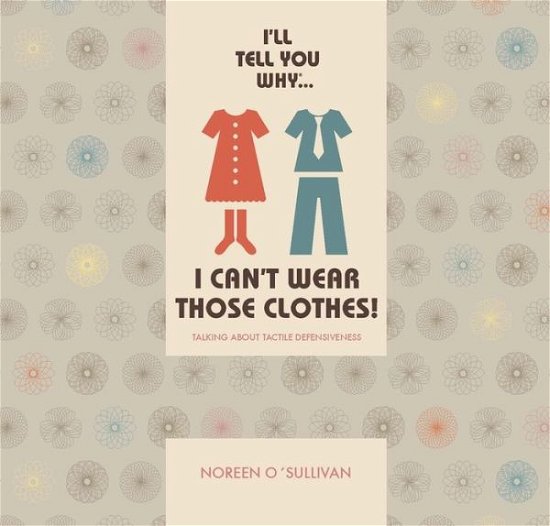Cover for Noreen O'Sullivan · I'll tell you why I can't wear those clothes!: Talking About Tactile Defensiveness (Hardcover bog) (2014)