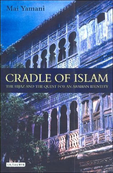Cover for Mai Yamani · Cradle of Islam: The Hijaz and the Quest for an Arabian Identity (Gebundenes Buch) (2004)