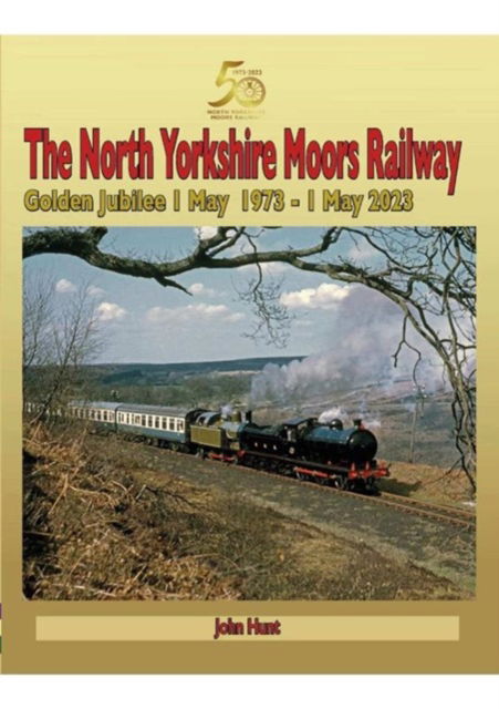 Cover for John Hunt · North Yorkshire Moors Railway Golden Jubilee 1 May 1973 - 1 May 2023 - Railway Heritage (Hardcover bog) (2023)