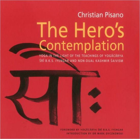 Cover for Christian Pisano · The Hero's Contemplation: Yoga in the light of the teachings of Yogacarya Sri B.K.S Iyengar and non-dual Kashmir Saivism (Paperback Book) (2011)