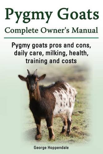Cover for George Hoppendale · Pygmy Goats. Pygmy Goats Pros and Cons, Daily Care, Milking, Health, Training and Costs. Pygmy Goats Complete Owner's Manual. (Paperback Book) (2014)