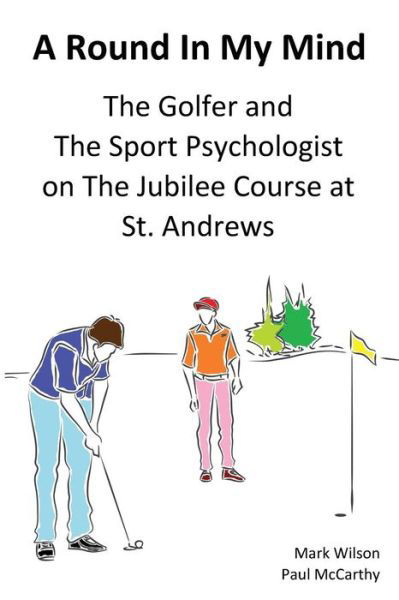 A Round in My Mind: the Golfer and the Sport Psychologist on the Jubilee Course at St. Andrews - Mark Wilson - Livros - Oakamoor Publishing - 9781910773109 - 17 de maio de 2015