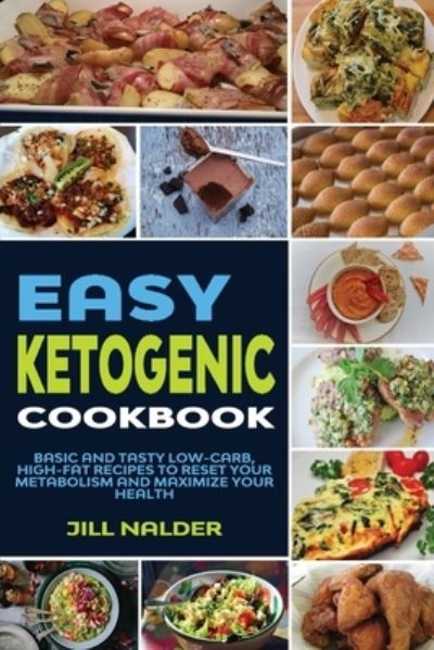 Cover for Jill Nalder · Easy Ketogenic Diet Cookbook: Basic and Tasty Low-Carb, High-Fat Recipes to Reset Your Metabolism and Maximize Your Health (Paperback Book) (2021)