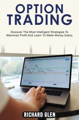 Cover for Richard Glen · Option Trading: Discover The Most Intelligent Strategies To Maximize Profit And Learn To Make Money Easily (Paperback Book) (2021)