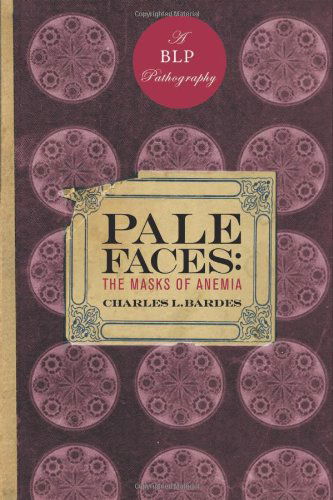 Cover for Charles L. Bardes · Pale Faces: The Masks of Anemia - Bellevue Literary Press Pathographies (Hardcover Book) [1st edition] (2008)