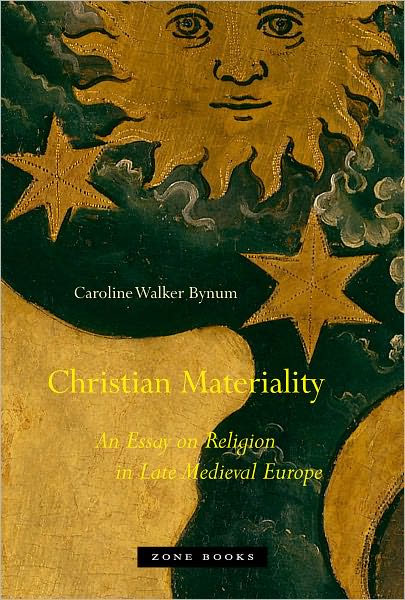 Cover for Caroline Walker Bynum · Christian Materiality: An Essay on Religion in Late Medieval Europe - Zone Books (Hardcover Book) (2011)