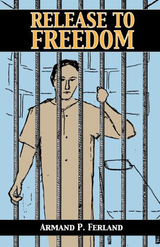 Cover for Armand P. Ferland · Release to Freedom (Paperback Book) (2011)