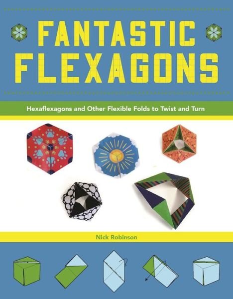 Fantastic Flexagons: Hexaflexagons and Other Flexible Folds to Twist and Turn - Nick Robinson - Books - Skyhorse Publishing - 9781944686109 - April 4, 2017