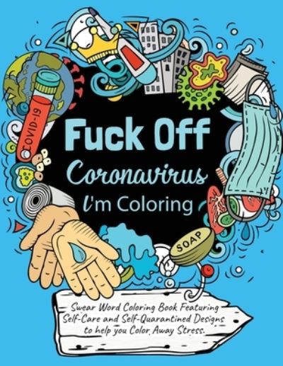 Cover for Jordan Parker · Swear Word Coloring Book: Fuck Off Coronavirus, I'm Coloring: Adult Coloring Book Featuring Self Care and Self Quarantined Designs to help Color Pandemic Stress Away (Paperback Book) (2021)