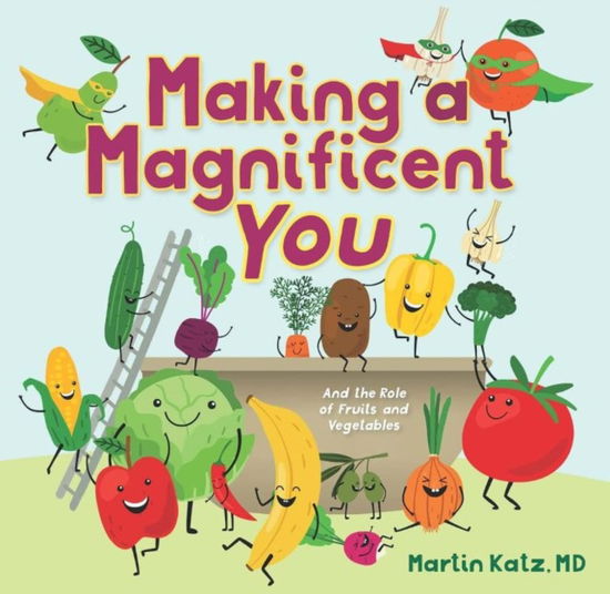 Cover for Martin Katz · Making a Magnificent You: And the Role of Fruits and Vegetables (Hardcover Book) (2022)