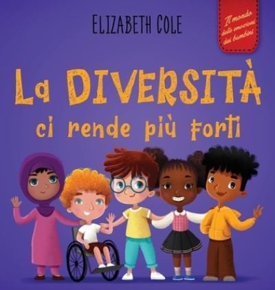 Cover for Elizabeth Cole · La diversita ci rende piu forti: Libro per l'infanzia sulla diversita, la gentilezza e le emozioni sociali (Racconto illustrato per bambini e bambine) - World of Kids Emotions (Hardcover Book) (2022)