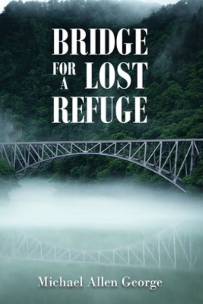 Cover for Michael Allen George · Bridge to a Lost Refuge (Book) (2023)