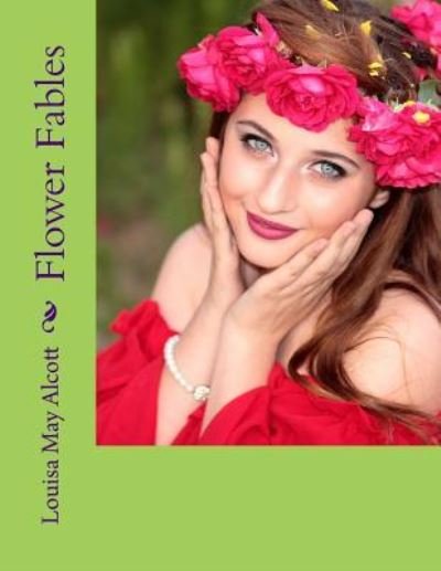 Flower Fables - Louisa May Alcott - Libros - Createspace Independent Publishing Platf - 9781977822109 - 30 de septiembre de 2017