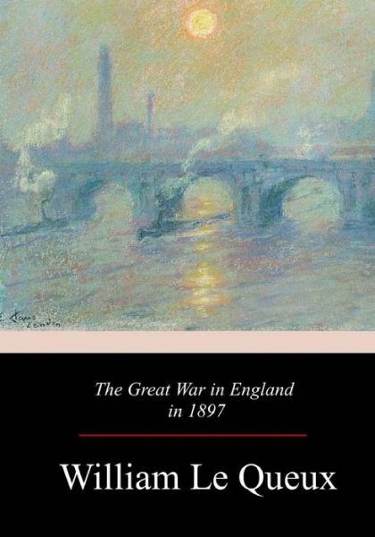 The Great War in England in 1897 - William Le Queux - Książki - Createspace Independent Publishing Platf - 9781981159109 - 5 grudnia 2017