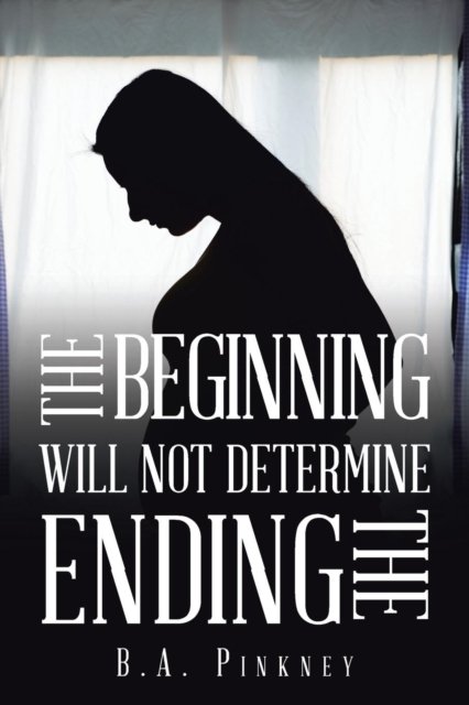 Cover for B a Pinkney · The Beginning Will Not Determine the Ending (Paperback Bog) (2018)