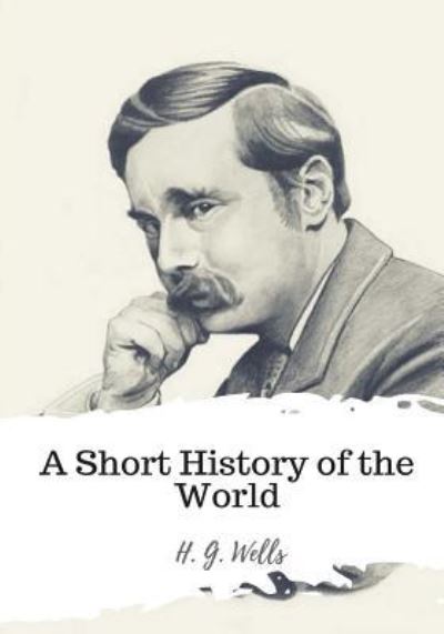 A Short History of the World - H G Wells - Books - Createspace Independent Publishing Platf - 9781986732109 - March 22, 2018