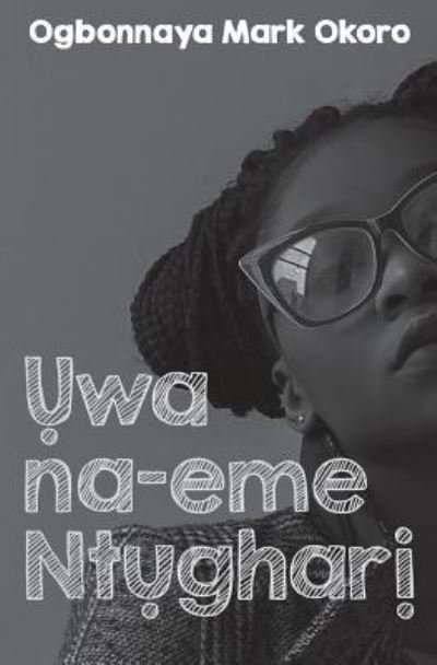 Uwa Na-Eme Ntughari (a Drama in Igbo Language) - Ogbonnaya Mark Okoro - Boeken - Createspace Independent Publishing Platf - 9781986927109 - 28 maart 2018