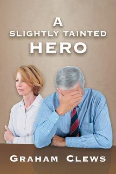 A Slightly Tainted Hero - Graham Clews - Books - PageMaster Publication Services - 9781988048109 - January 26, 2018