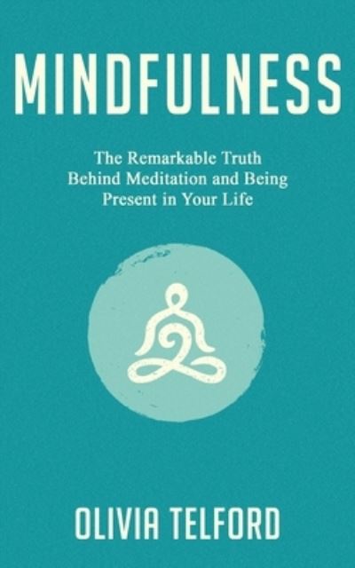 Cover for Olivia Telford · Mindfulness: The Remarkable Truth Behind Meditation and Being Present in Your Life (Paperback Book) (2019)