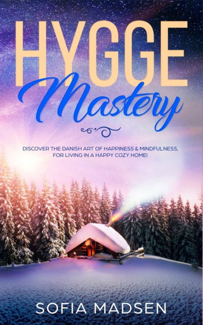 Hygge Mastery - Sofia Madsen - Kirjat - AC Publishing - 9781989629109 - tiistai 25. kesäkuuta 2019