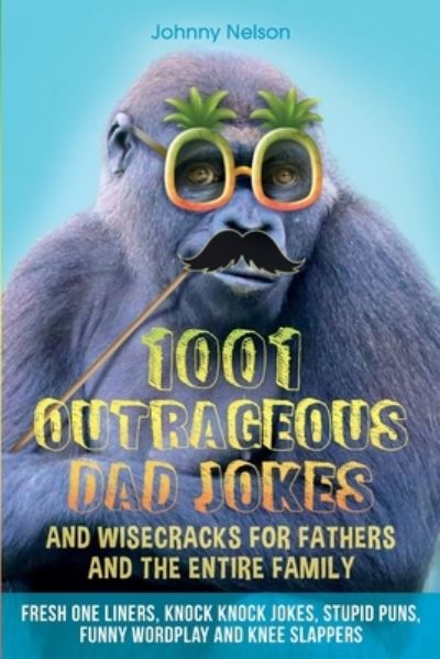 Cover for Johnny Nelson · 1001 Outrageous Dad Jokes and Wisecracks for Fathers and the entire family (Paperback Book) (2020)