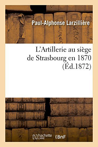 Cover for Larzilliere-p-a · L'artillerie Au Siège De Strasbourg en 1870 (Paperback Book) [French edition] (2014)