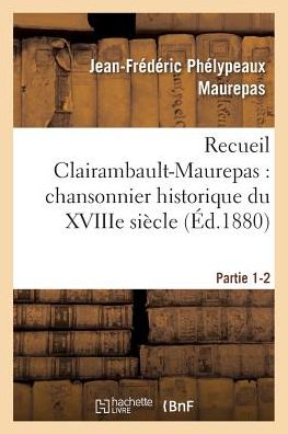 Cover for Maurepas-j-f · Recueil Clairambault-maurepas: Chansonnier Historique Du Xviiie Siecle Partie 1-2 (Paperback Book) (2016)