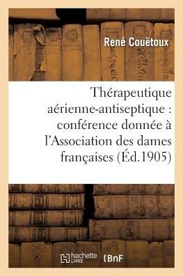 Cover for Couetoux-r · Therapeutique Aerienne-antiseptique: Conference Donnee a L'association Des Dames Francaises 1905 (Paperback Book) (2016)