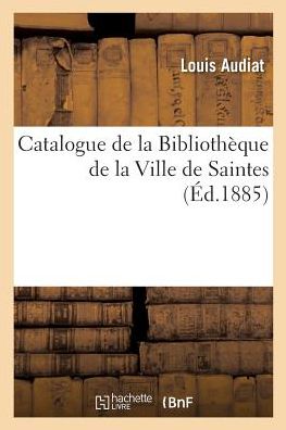 Cover for Louis Audiat · Catalogue de la Bibliotheque de la Ville de Saintes (Paperback Book) (2017)