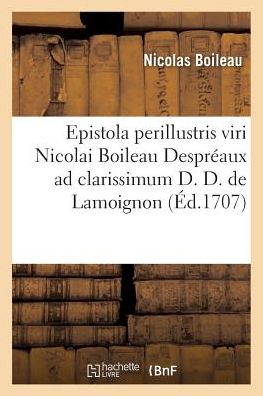 Epistola Perillustris Viri Nicolai Boileau Despreaux Ad Clarissimum D. D. de Lamoignon - Nicolas Boileau - Bücher - Hachette Livre - BNF - 9782019181109 - 1. Oktober 2017