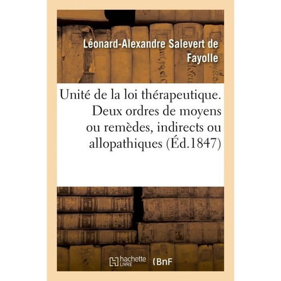 Cover for Salevert de Fayolle-L-A · Unite de la Loi Therapeutique. Deux Ordres de Moyens Ou Remedes, Indirects Ou Allopathiques, Directs (Paperback Book) (2017)