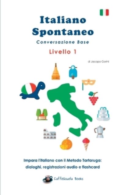 Cover for Jacopo Gorini · Italiano Spontaneo - Livello 1 Conversazione Base: Impara l'italiano con il Metodo Tartaruga (Paperback Book) (2021)