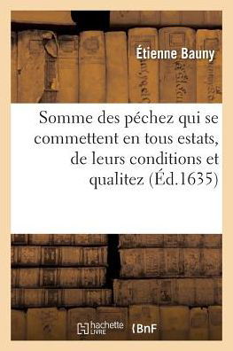 Cover for Etienne Bauny · Somme Des Pechez Qui Se Commettent En Tous Estats, de Leurs Conditions Et Qualitez: En Quelles Occurences Ils Sont Mortels, Ou Veniels. 3e Edition (Paperback Bog) (2019)