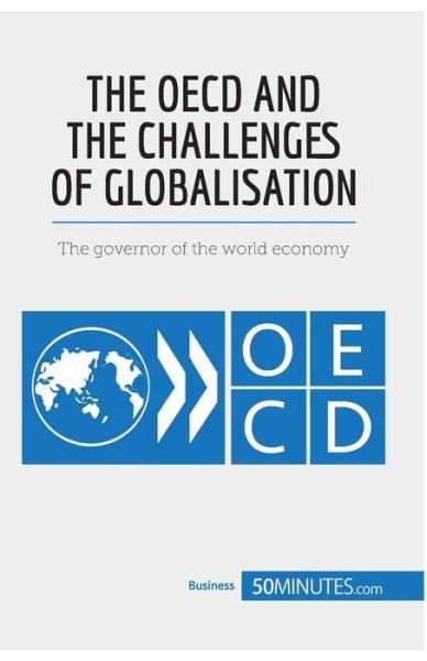 The OECD and the Challenges of Globalisation - 50minutes - Bøger - 50minutes.com - 9782808000109 - 25. august 2017