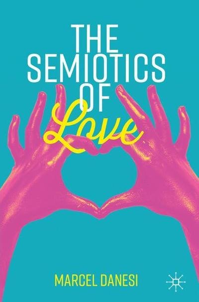 Marcel Danesi · The Semiotics of Love - Semiotics and Popular Culture (Paperback Book) [1st ed. 2019 edition] (2019)