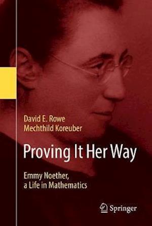 Proving It Her Way: Emmy Noether, a Life in Mathematics - David E. Rowe - Books - Springer Nature Switzerland AG - 9783030628109 - November 24, 2020