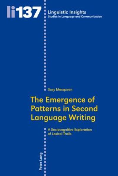 The Emergence of Patterns in Second Language Writing: A Sociocognitive Exploration of Lexical Trails - Linguistic Insights - Susy Macqueen - Books - Peter Lang AG, Internationaler Verlag de - 9783034310109 - May 21, 2012