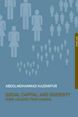 Social Capital and Diversity: Some Lessons from Canada - Abdolmohammad Kazemipur - Books - Verlag Peter Lang - 9783039117109 - December 2, 2008